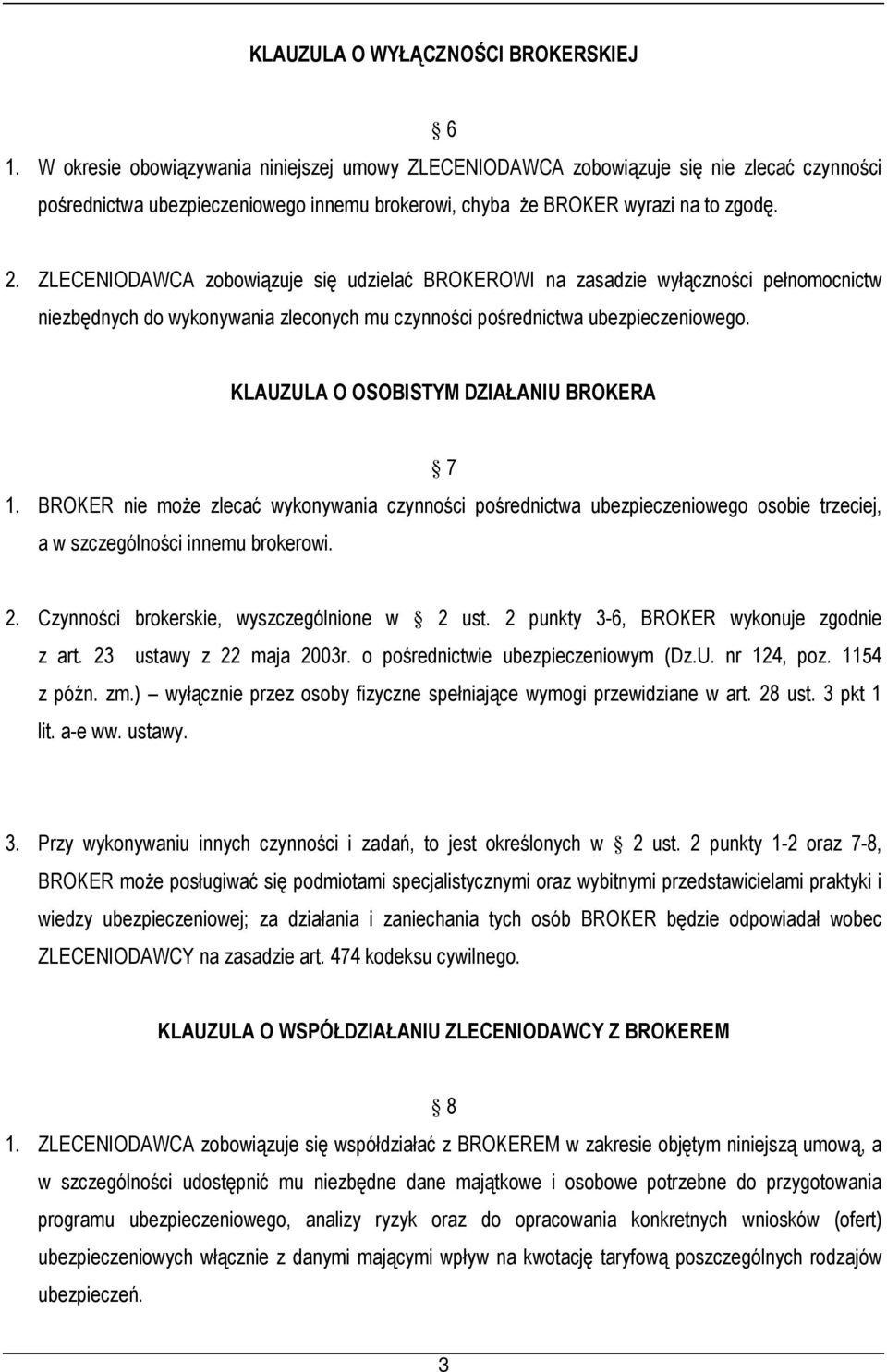 ZLECENIODAWCA zobowiązuje się udzielać BROKEROWI na zasadzie wyłączności pełnomocnictw niezbędnych do wykonywania zleconych mu czynności pośrednictwa ubezpieczeniowego.