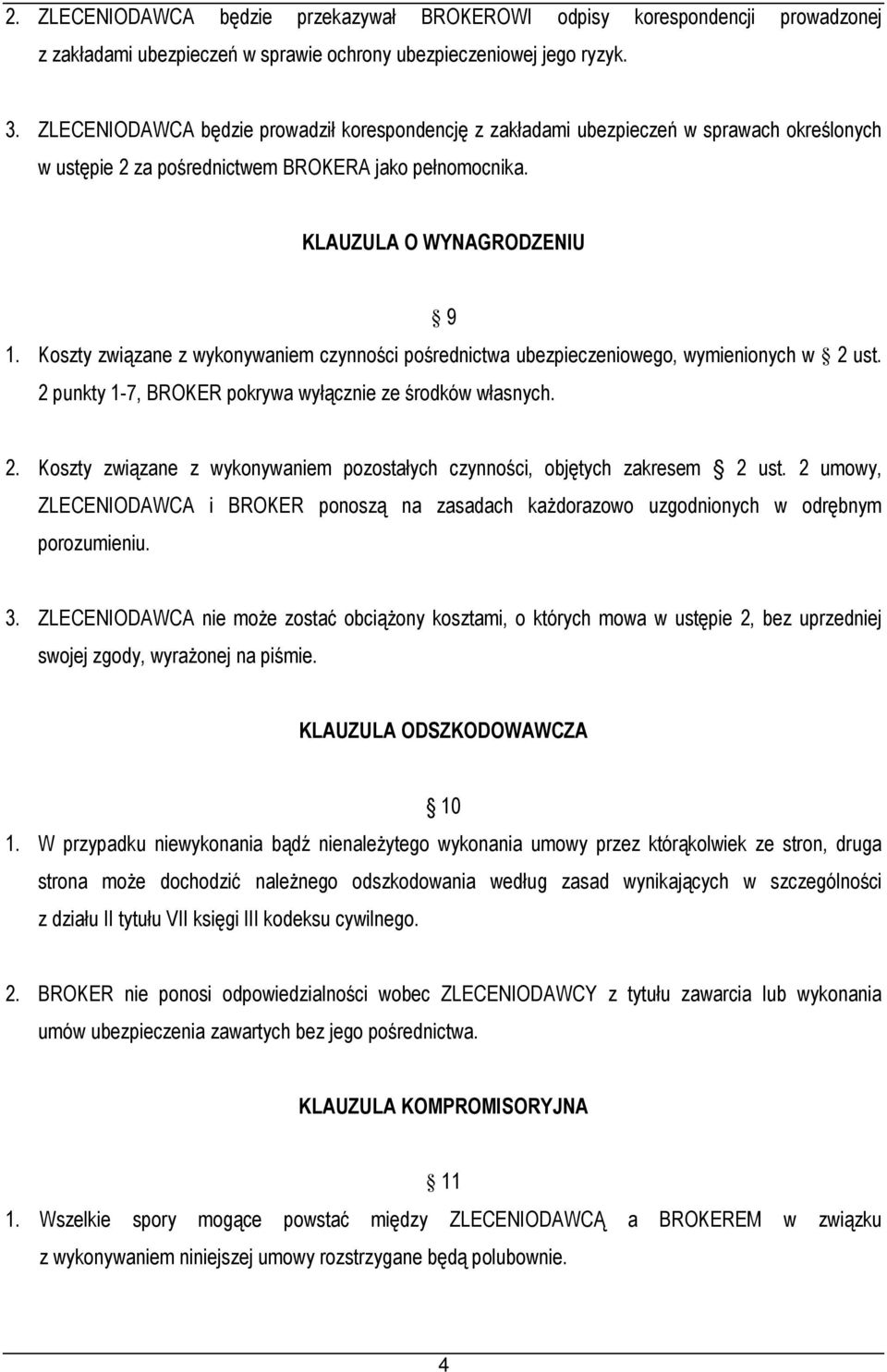 Koszty związane z wykonywaniem czynności pośrednictwa ubezpieczeniowego, wymienionych w 2 ust. 2 punkty 1-7, BROKER pokrywa wyłącznie ze środków własnych. 2. Koszty związane z wykonywaniem pozostałych czynności, objętych zakresem 2 ust.