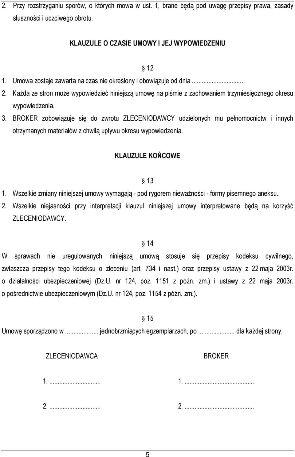 BROKER zobowiązuje się do zwrotu ZLECENIODAWCY udzielonych mu pełnomocnictw i innych otrzymanych materiałów z chwilą upływu okresu wypowiedzenia. KLAUZULE KOŃCOWE 13 1.