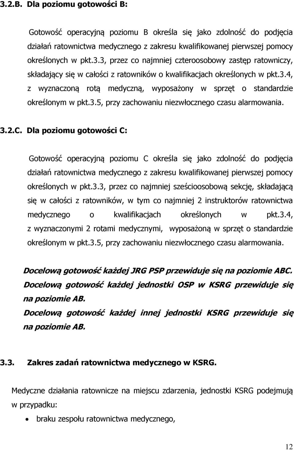 Dla poziomu gotowości C: Gotowość operacyjną poziomu C określa się jako zdolność do podjęcia działań ratownictwa medycznego z zakresu kwalifikowanej pierwszej pomocy określonych w pkt.3.