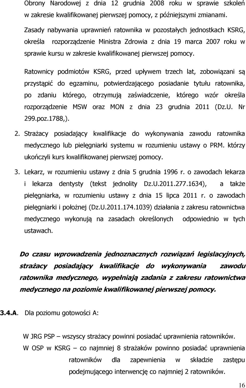 Ratownicy podmiotów KSRG, przed upływem trzech lat, zobowiązani są przystąpić do egzaminu, potwierdzającego posiadanie tytułu ratownika, po zdaniu którego, otrzymują zaświadczenie, którego wzór