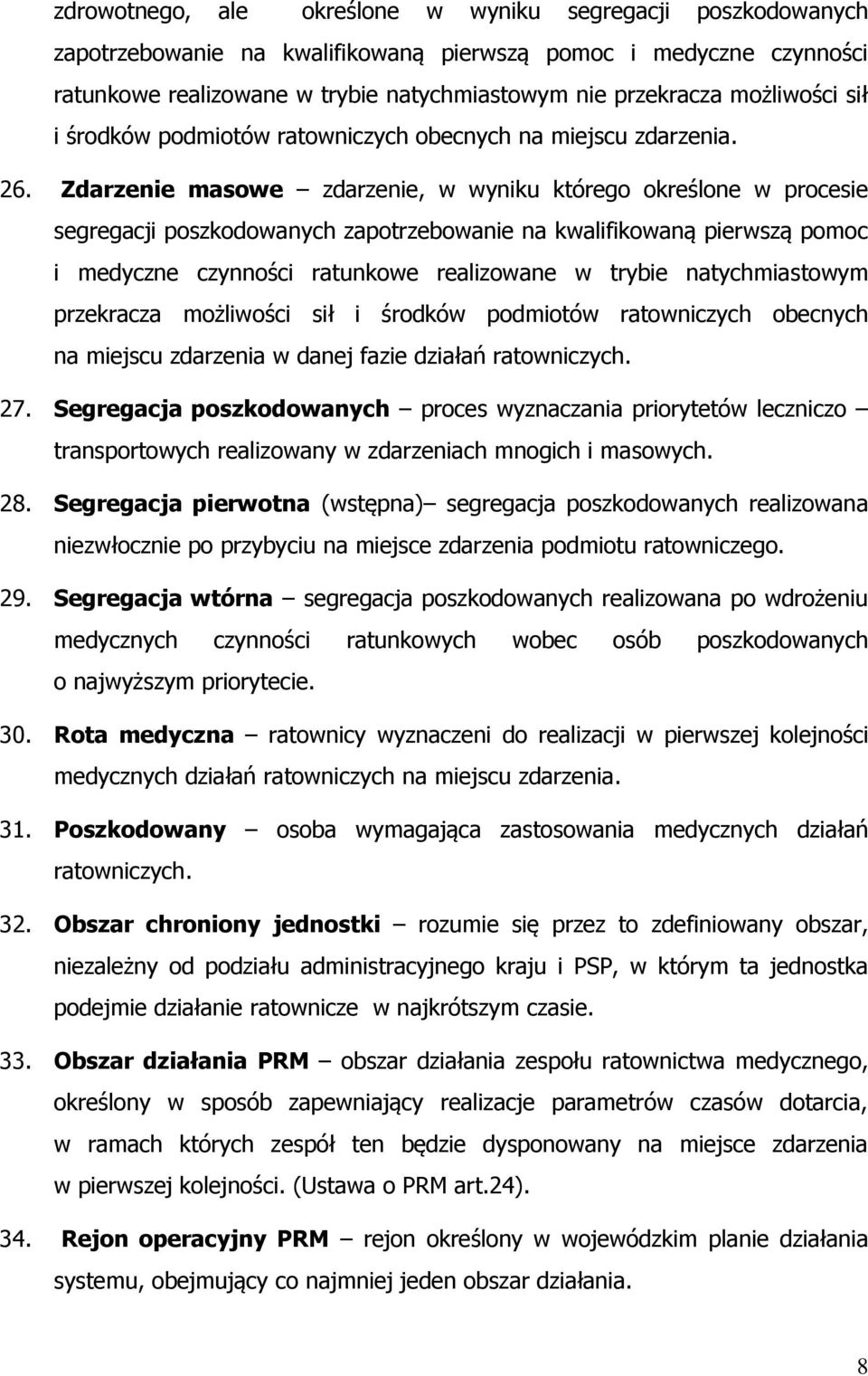 Zdarzenie masowe zdarzenie, w wyniku którego określone w procesie segregacji poszkodowanych zapotrzebowanie na kwalifikowaną pierwszą pomoc i medyczne czynności ratunkowe realizowane w trybie