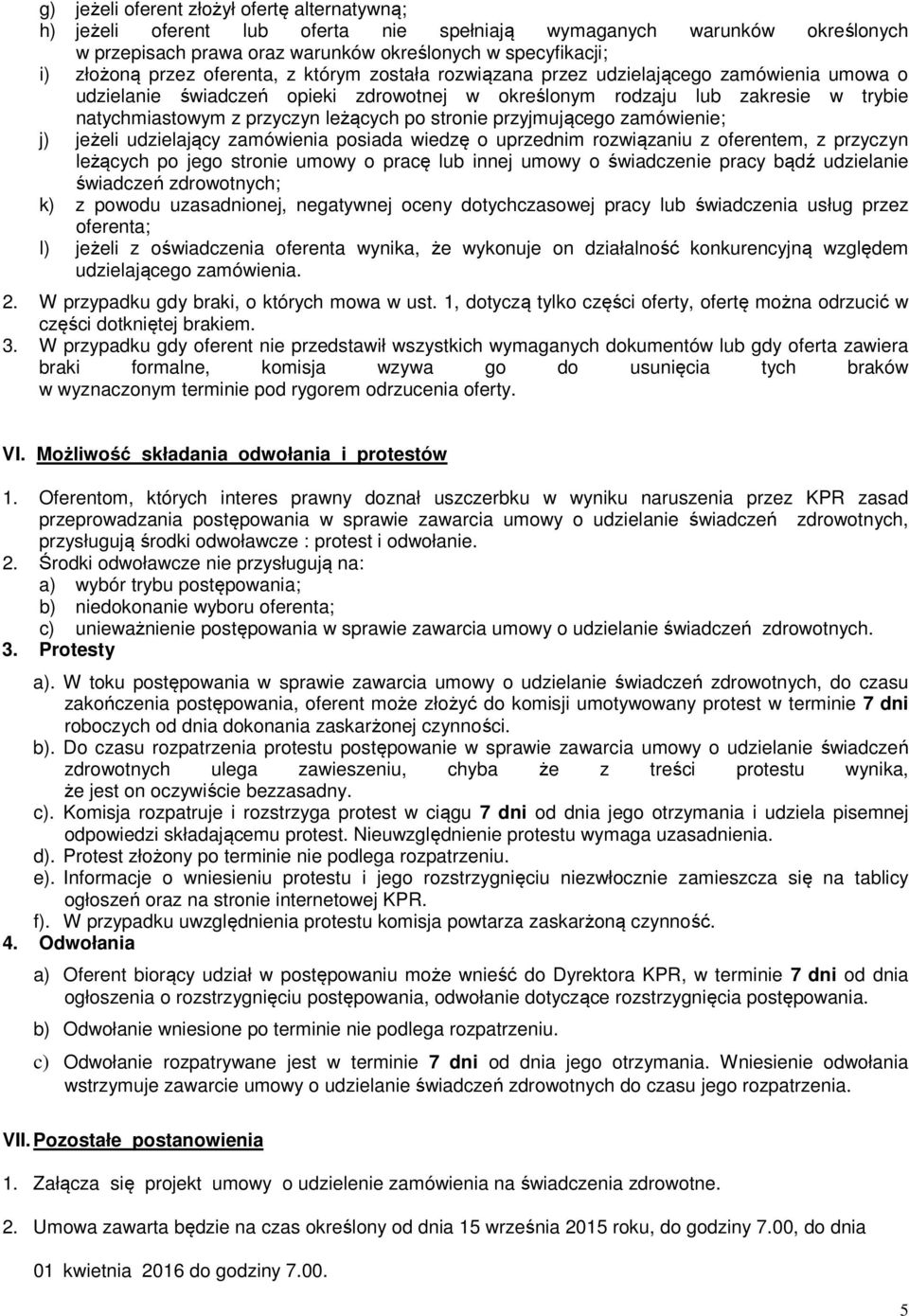 stronie przyjmującego zamówienie; j) jeżeli udzielający zamówienia posiada wiedzę o uprzednim rozwiązaniu z oferentem, z przyczyn leżących po jego stronie umowy o pracę lub innej umowy o świadczenie