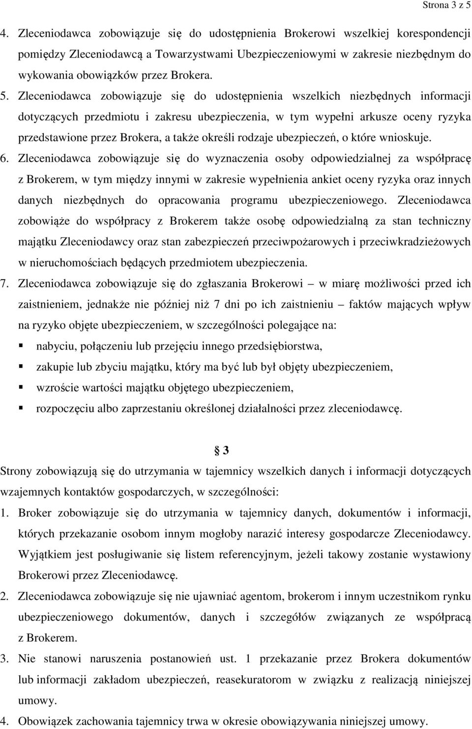 5. Zleceniodawca zobowiązuje się do udostępnienia wszelkich niezbędnych informacji dotyczących przedmiotu i zakresu ubezpieczenia, w tym wypełni arkusze oceny ryzyka przedstawione przez Brokera, a