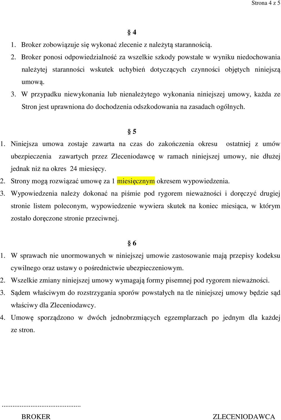 W przypadku niewykonania lub nienależytego wykonania niniejszej umowy, każda ze Stron jest uprawniona do dochodzenia odszkodowania na zasadach ogólnych. 5 1.