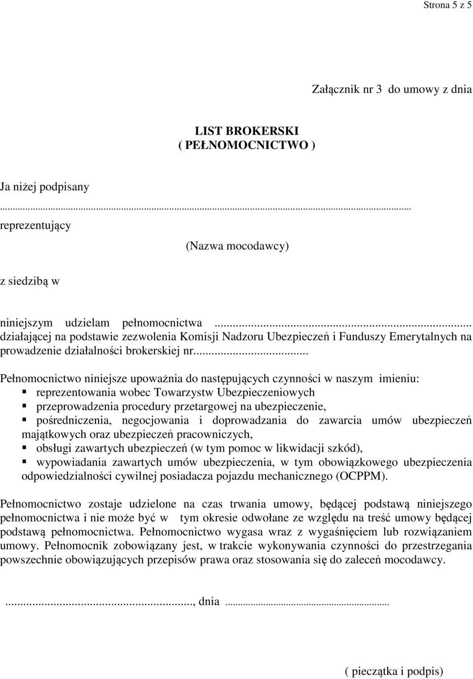 .. Pełnomocnictwo niniejsze upoważnia do następujących czynności w naszym imieniu: reprezentowania wobec Towarzystw Ubezpieczeniowych przeprowadzenia procedury przetargowej na ubezpieczenie,