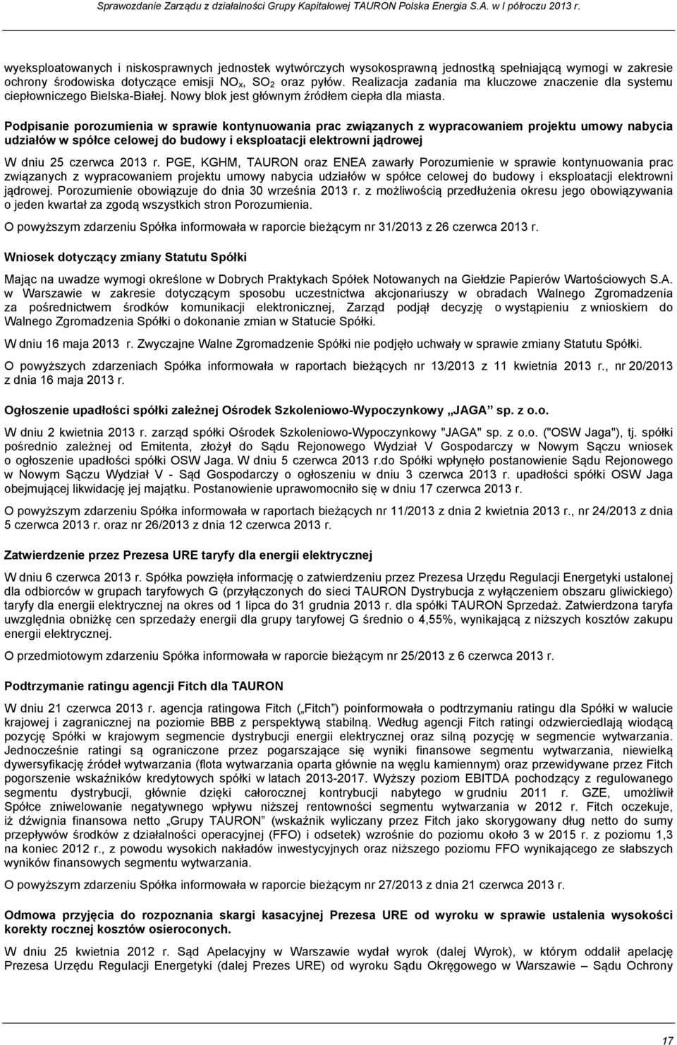 Podpisanie porozumienia w sprawie kontynuowania prac związanych z wypracowaniem projektu umowy nabycia udziałów w spółce celowej do budowy i eksploatacji elektrowni jądrowej W dniu 25 czerwca 2013 r.