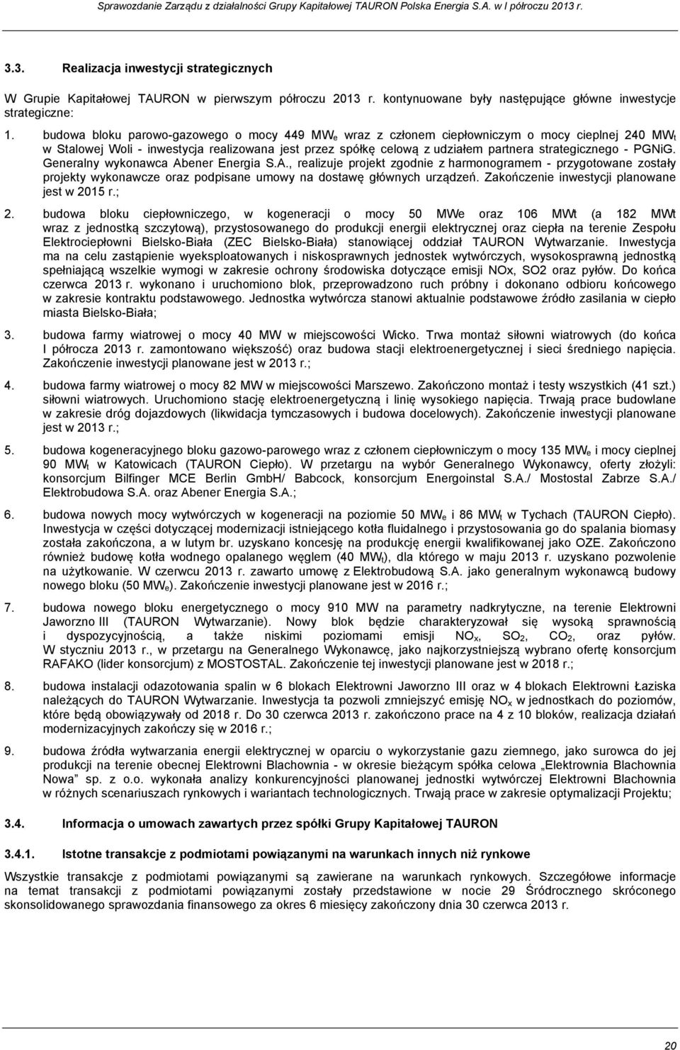 - PGNiG. Generalny wykonawca Abener Energia S.A., realizuje projekt zgodnie z harmonogramem - przygotowane zostały projekty wykonawcze oraz podpisane umowy na dostawę głównych urządzeń.