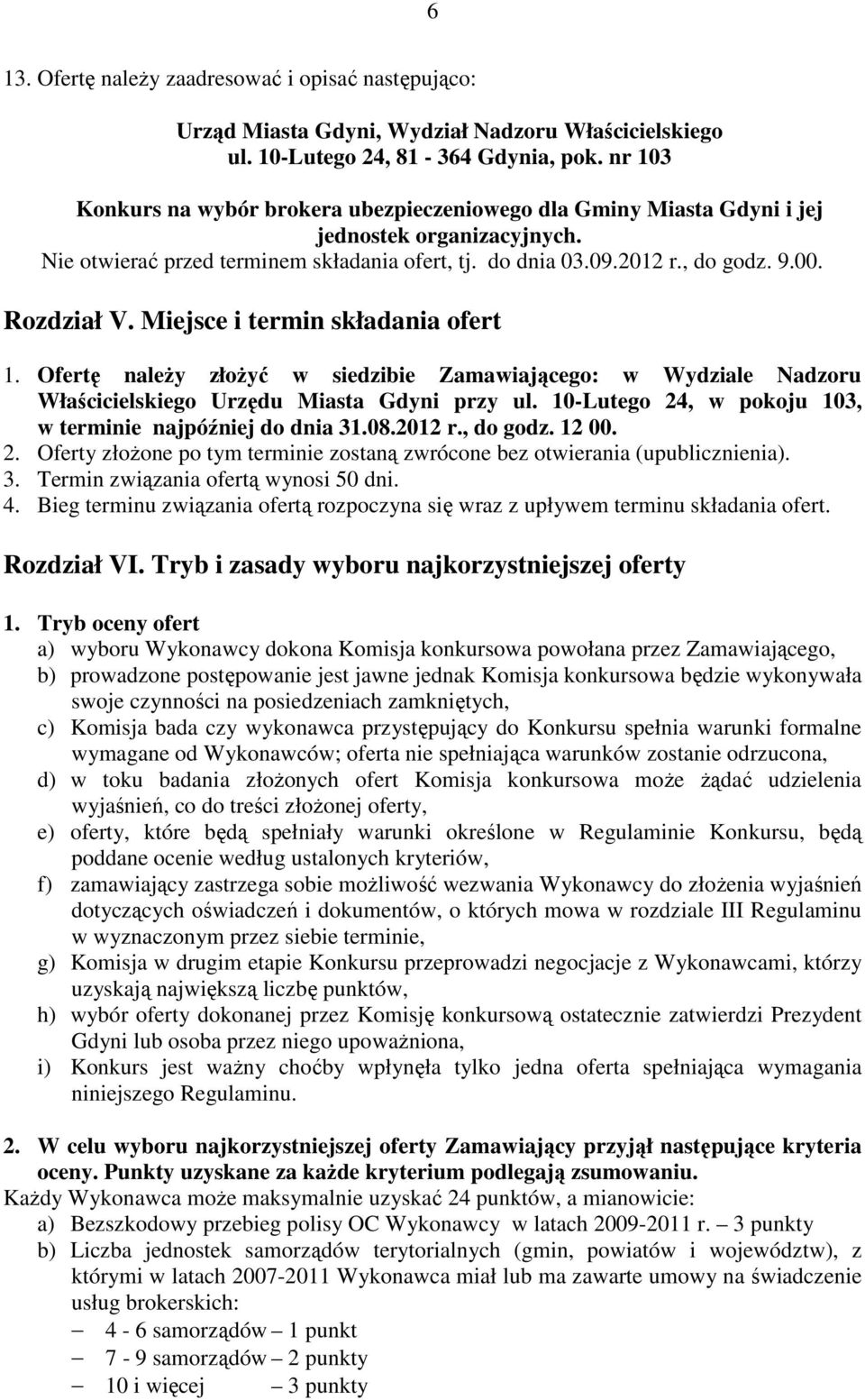 Rozdział V. Miejsce i termin składania ofert 1. Ofertę należy złożyć w siedzibie Zamawiającego: w Wydziale Nadzoru Właścicielskiego Urzędu Miasta Gdyni przy ul.