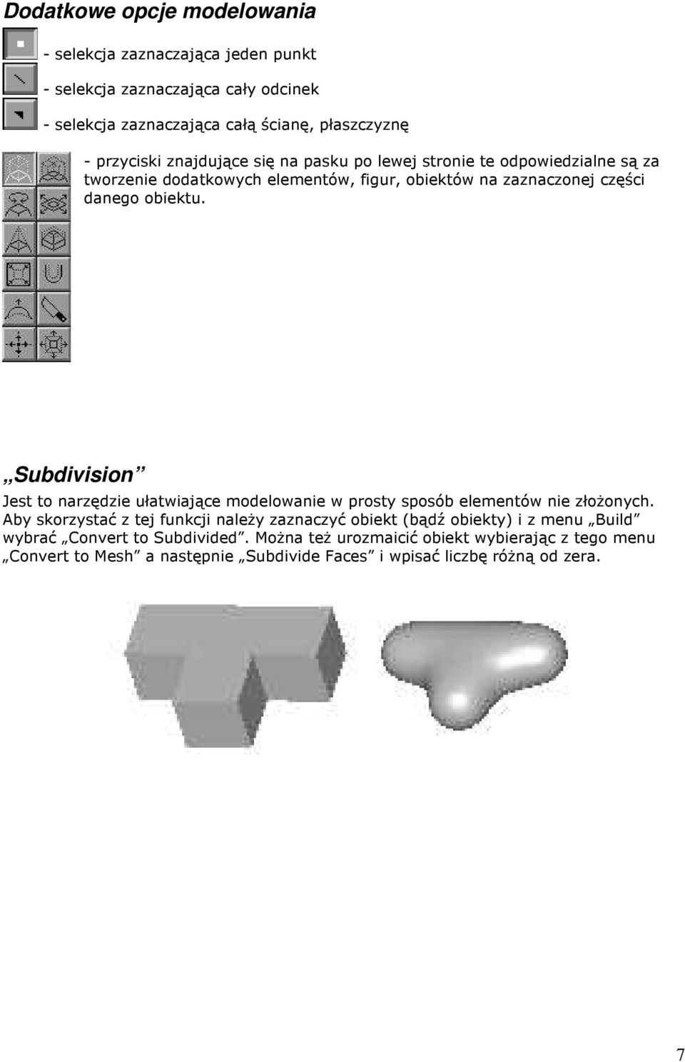 Subdivision Jest to narzędzie ułatwiające modelowanie w prosty sposób elementów nie złoŝonych.