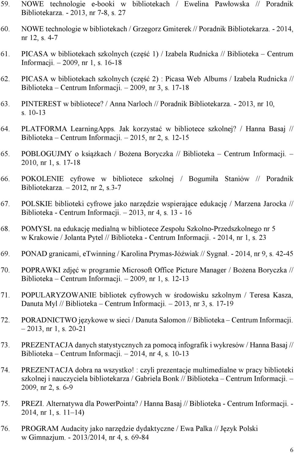 PICASA w bibliotekach szkolnych (część 2) : Picasa Web Albums / Izabela Rudnicka // Biblioteka Centrum Informacji. 2009, nr 3, s. 17-18 63. PINTEREST w bibliotece?