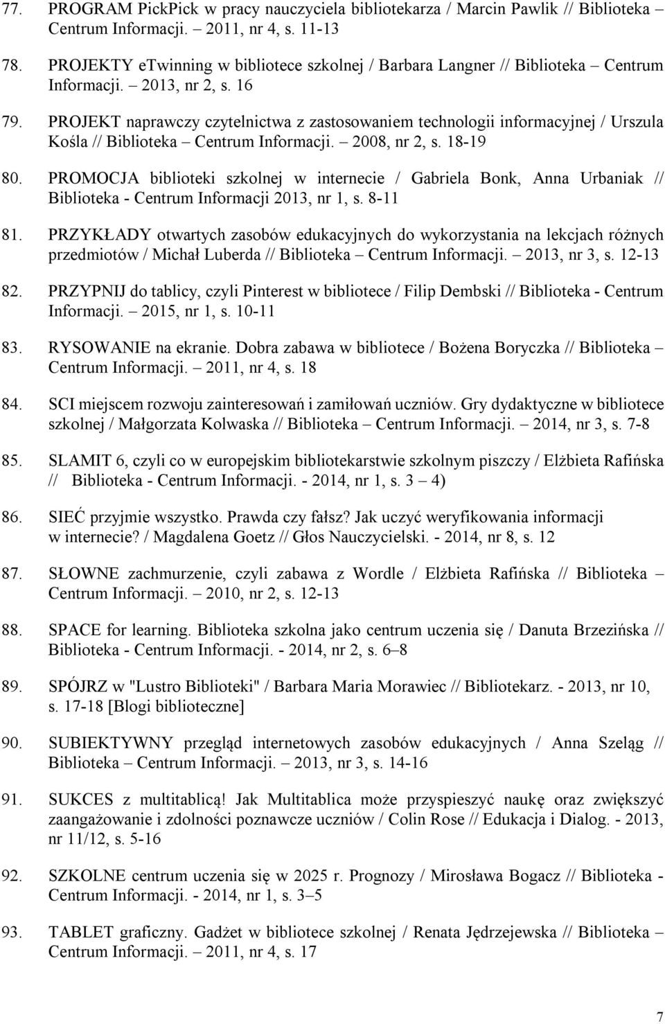 PROJEKT naprawczy czytelnictwa z zastosowaniem technologii informacyjnej / Urszula Kośla // Biblioteka Centrum Informacji. 2008, nr 2, s. 18-19 80.