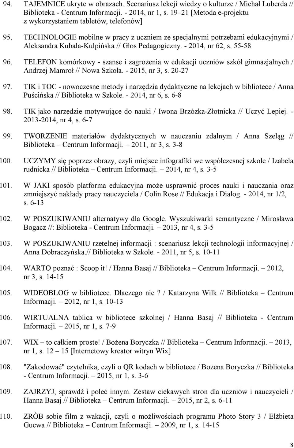 - 2014, nr 62, s. 55-58 96. TELEFON komórkowy - szanse i zagrożenia w edukacji uczniów szkół gimnazjalnych / Andrzej Mamroł // Nowa Szkoła. - 2015, nr 3, s. 20-27 97.