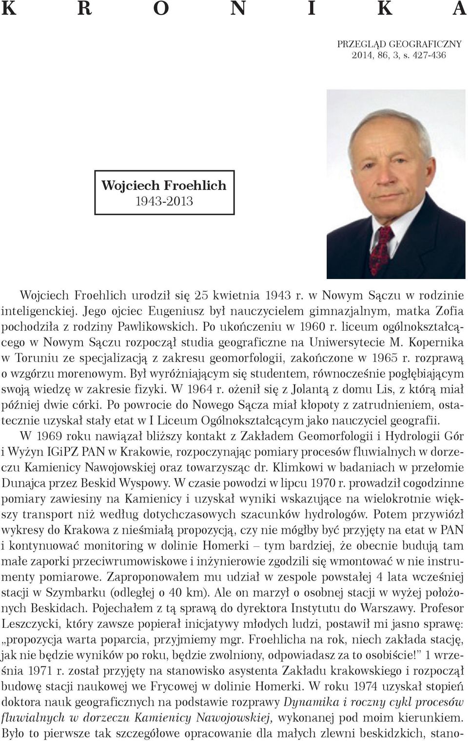 liceum ogólnokształcącego w Nowym Sączu rozpoczął studia geograficzne na Uniwersytecie M. Kopernika w Toruniu ze specjalizacją z zakresu geomorfologii, zakończone w 1965 r.