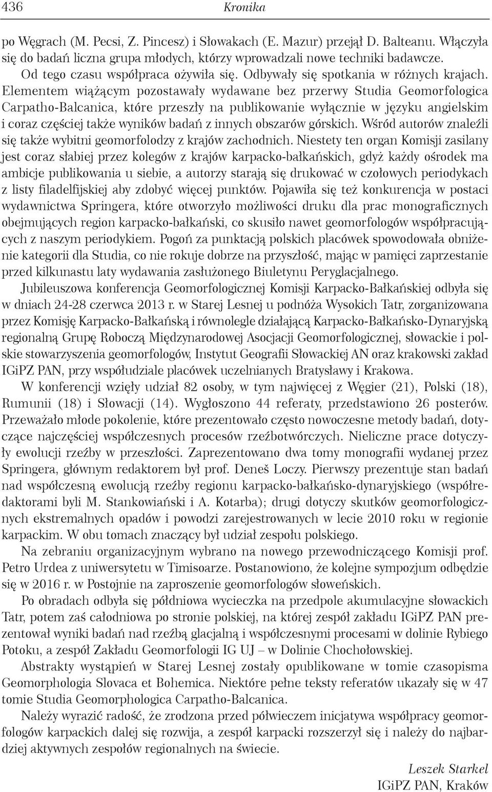 Elementem wiążącym pozostawały wydawane bez przerwy Studia Geomorfologica Carpatho-Balcanica, które przeszły na publikowanie wyłącznie w języku angielskim i coraz częściej także wyników badań z
