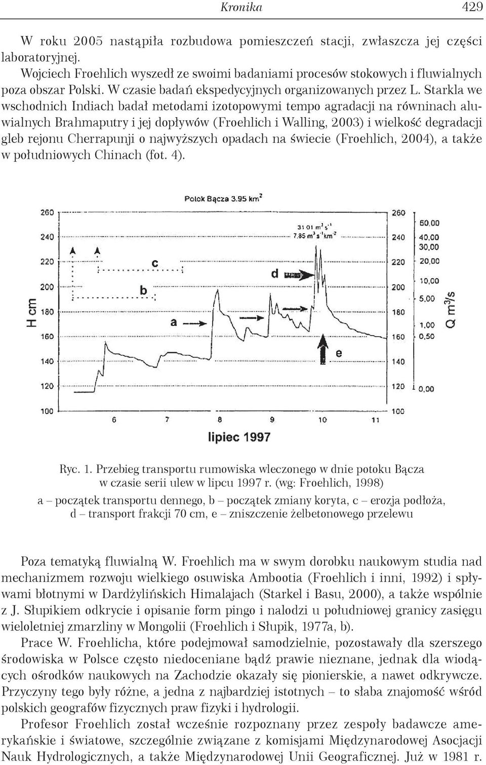 Starkla we wschodnich Indiach badał metodami izotopowymi tempo agradacji na równinach aluwialnych Brahmaputry i jej dopływów (Froehlich i Walling, 2003) i wielkość degradacji gleb rejonu Cherrapunji