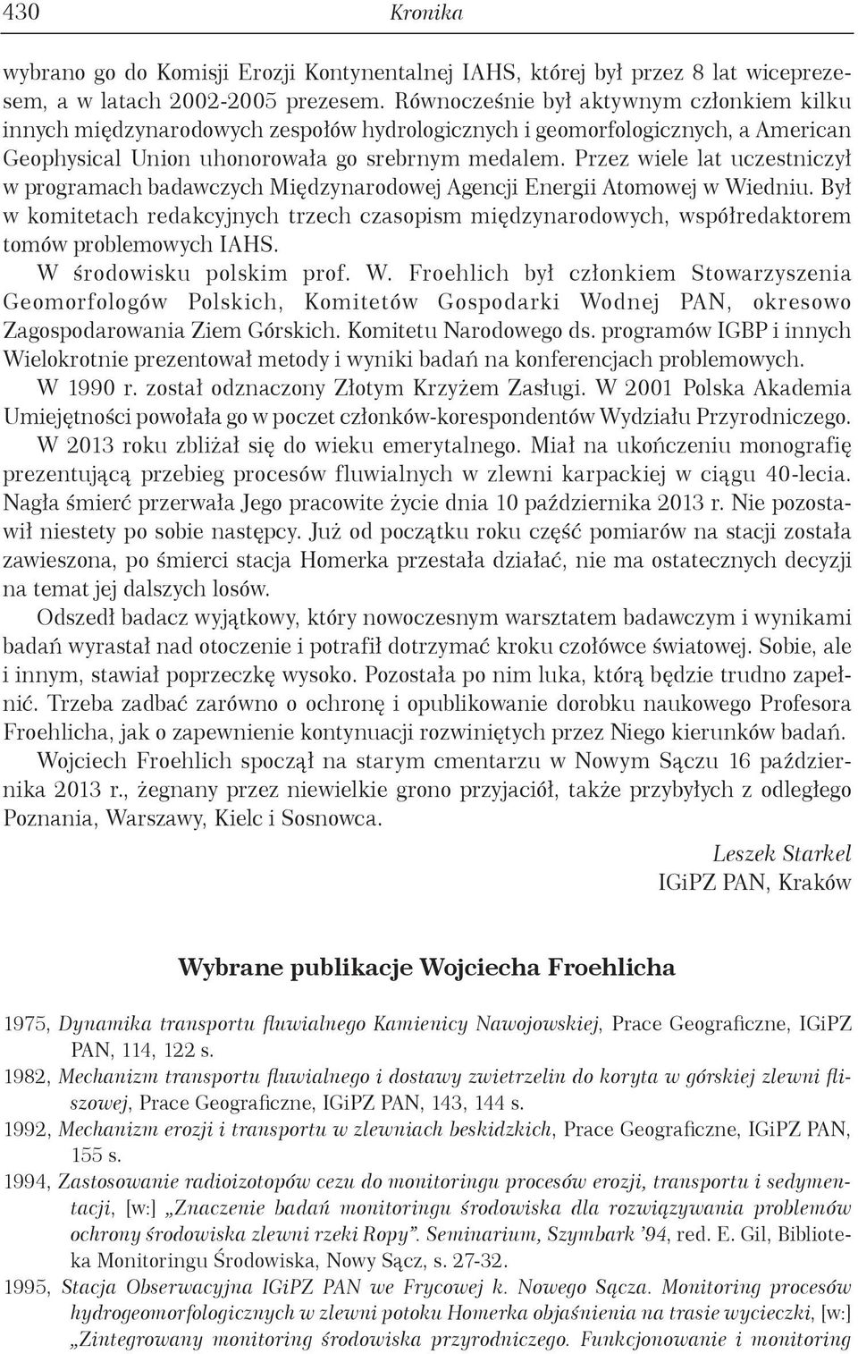 Przez wiele lat uczestniczył w programach badawczych Międzynarodowej Agencji Energii Atomowej w Wiedniu.