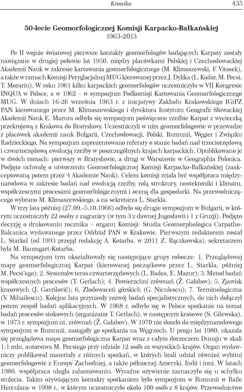 Dylika (L. Kadar, M. Pecsi, T. Morariu). W roku 1961 kilku karpackich geomorfologów uczestniczyło w VII Kongresie INQUA w Polsce, a w 1962 w sympozjum Podkomisji Kartowania Geomorfologicznego MUG.