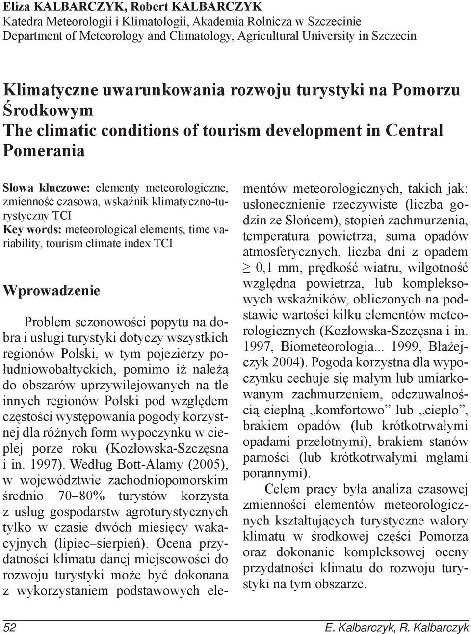 klimatyczno-turystyczny TCI Key words: meteorological elements, time variability, tourism climate index TCI Wprowadzenie Problem sezonowości popytu na dobra i usługi turystyki dotyczy wszystkich