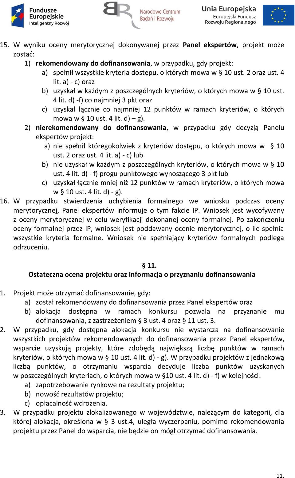 4 lit. d) g). 2) nierekomendowany do dofinansowania, w przypadku gdy decyzją Panelu ekspertów projekt: a) nie spełnił któregokolwiek z kryteriów dostępu, o których mowa w 10 ust. 2 oraz ust. 4 lit.