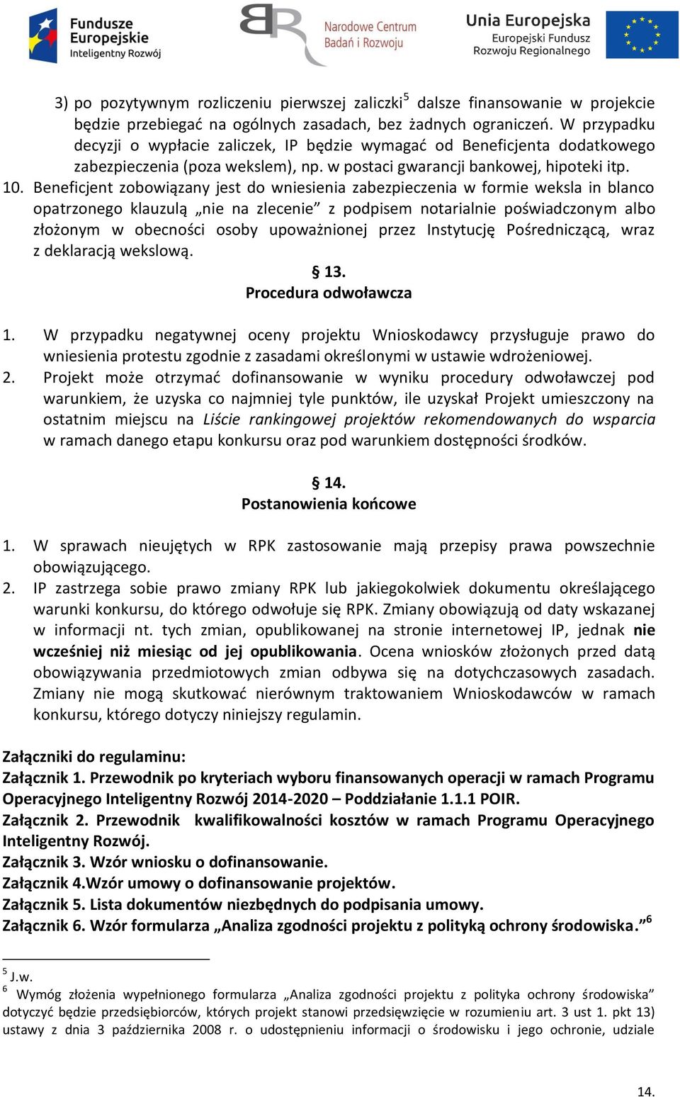 Beneficjent zobowiązany jest do wniesienia zabezpieczenia w formie weksla in blanco opatrzonego klauzulą nie na zlecenie z podpisem notarialnie poświadczonym albo złożonym w obecności osoby