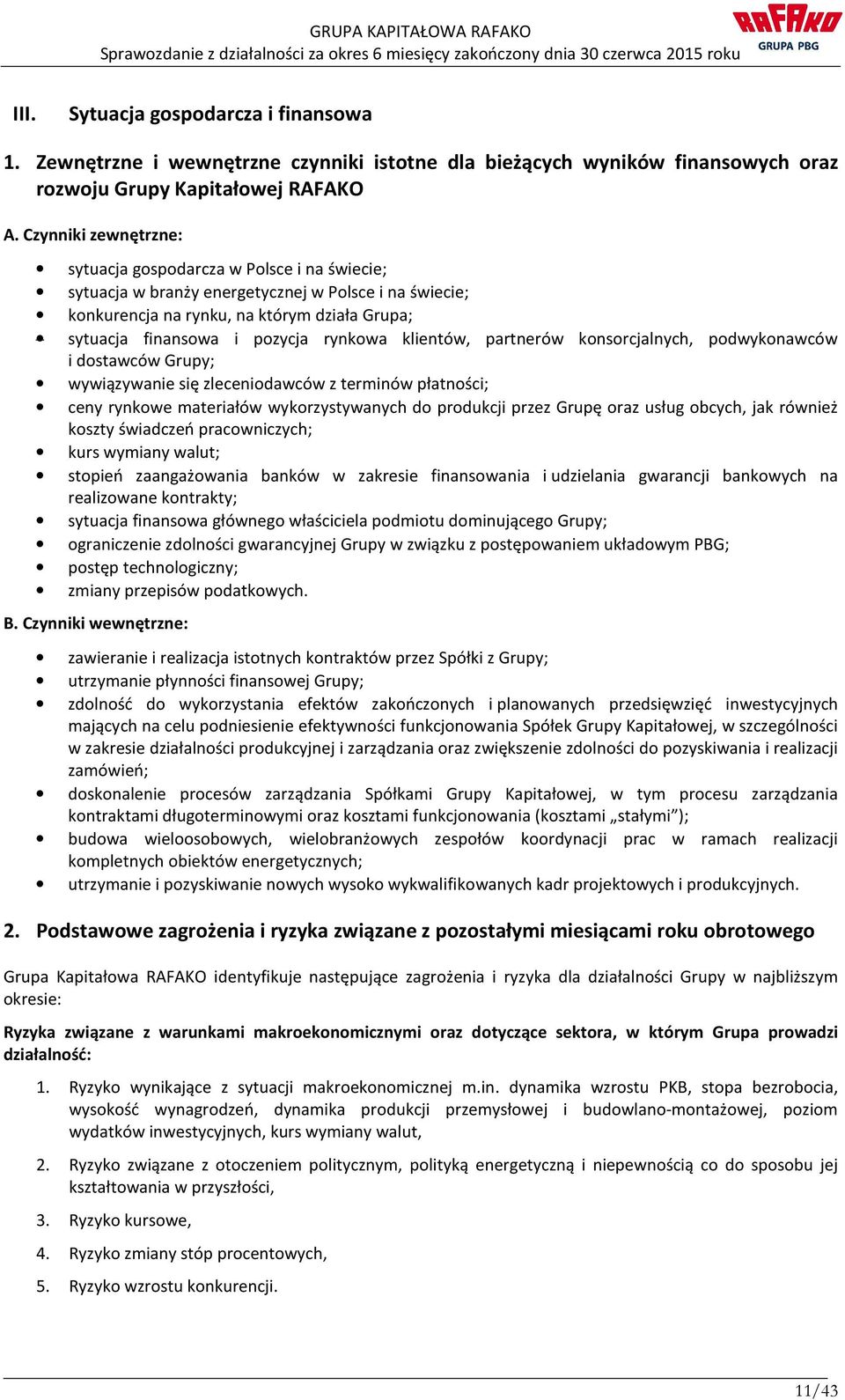 rynkowa klientów, partnerów konsorcjalnych, podwykonawców i dostawców Grupy; wywiązywanie się zleceniodawców z terminów płatności; ceny rynkowe materiałów wykorzystywanych do produkcji przez Grupę