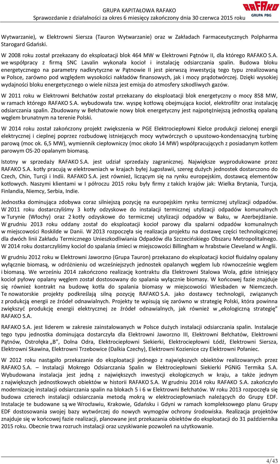 Budowa bloku energetycznego na parametry nadkrytyczne w Pątnowie II jest pierwszą inwestycją tego typu zrealizowaną w Polsce, zarówno pod względem wysokości nakładów finansowych, jak i mocy