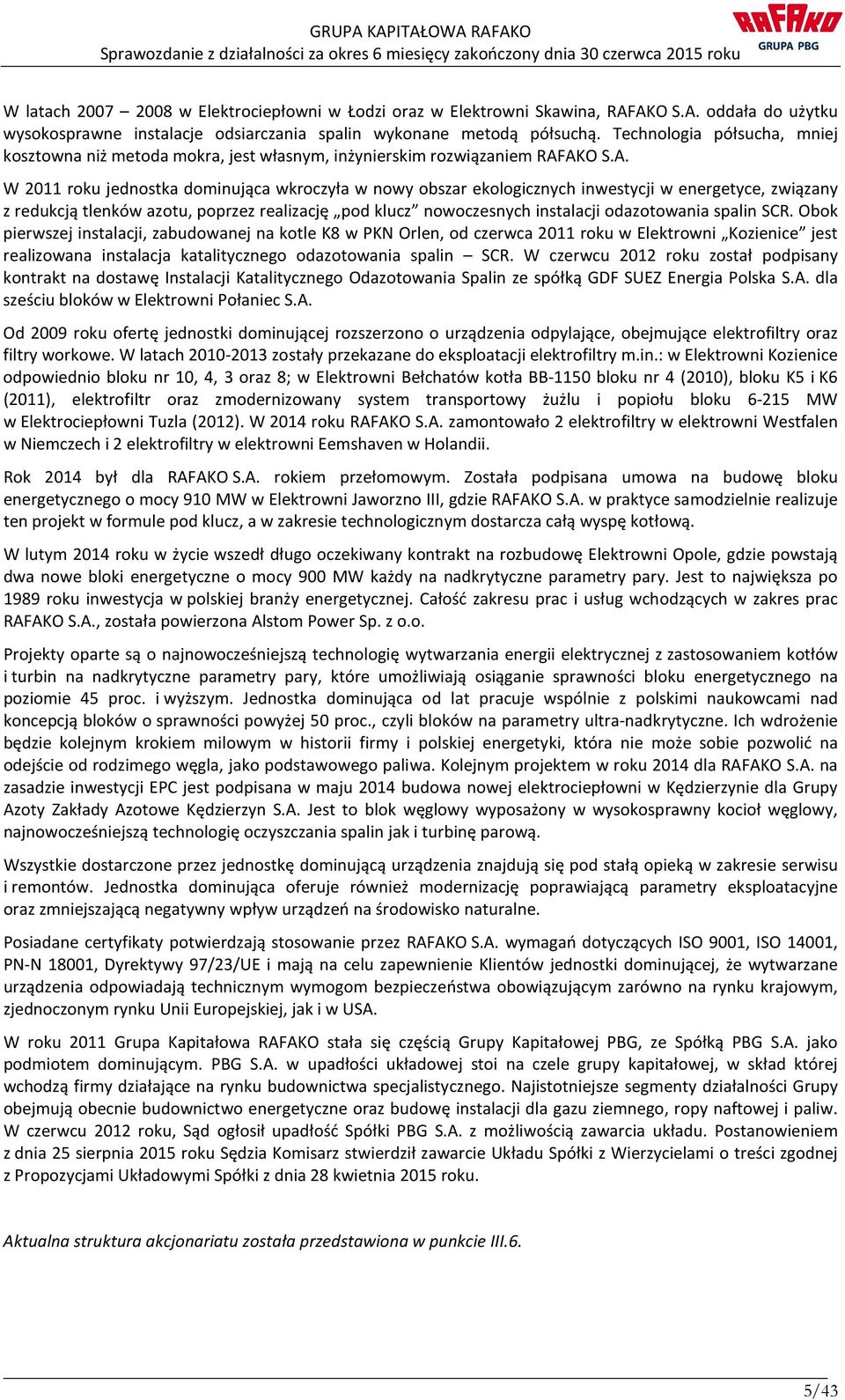 AKO S.A. W 2011 roku jednostka dominująca wkroczyła w nowy obszar ekologicznych inwestycji w energetyce, związany z redukcją tlenków azotu, poprzez realizację pod klucz nowoczesnych instalacji
