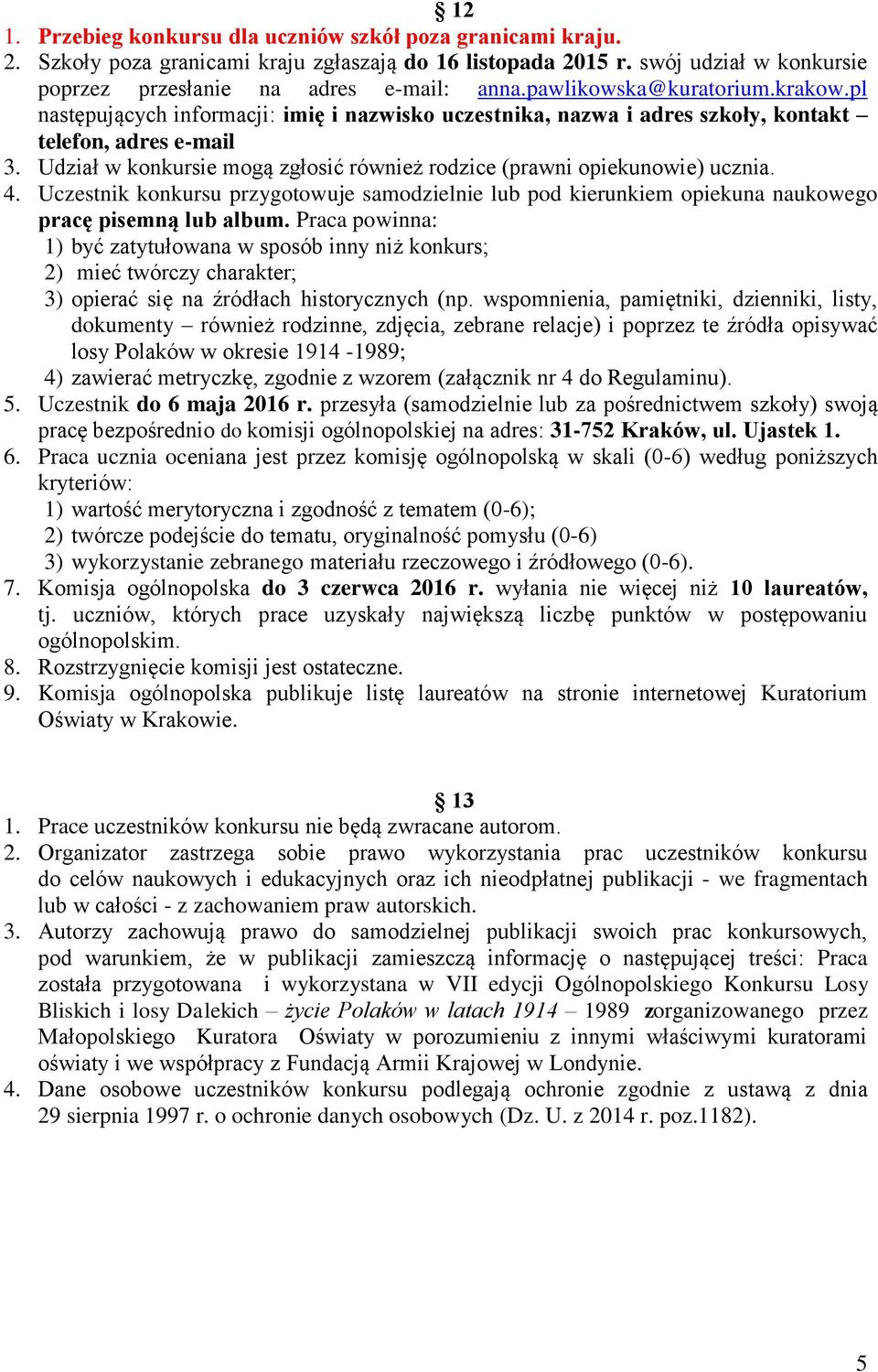 Udział w konkursie mogą zgłosić również rodzice (prawni opiekunowie) ucznia. 4. Uczestnik konkursu przygotowuje samodzielnie lub pod kierunkiem opiekuna naukowego pracę pisemną lub album.