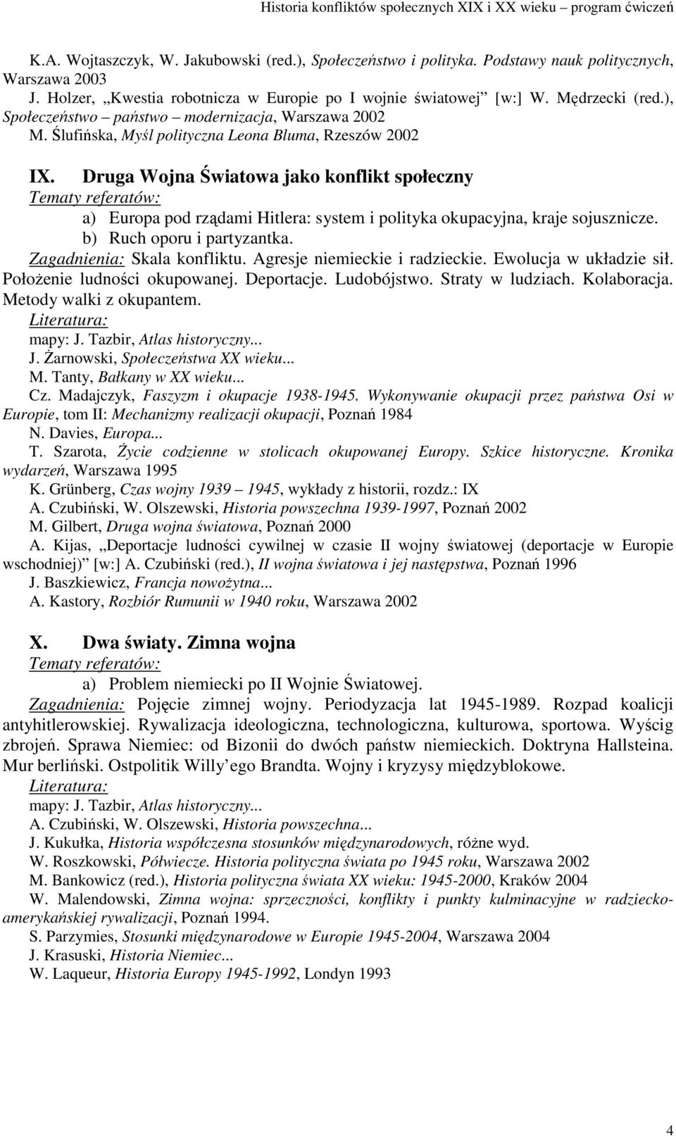 Druga Wojna Światowa jako konflikt społeczny a) Europa pod rządami Hitlera: system i polityka okupacyjna, kraje sojusznicze. b) Ruch oporu i partyzantka. Zagadnienia: Skala konfliktu.