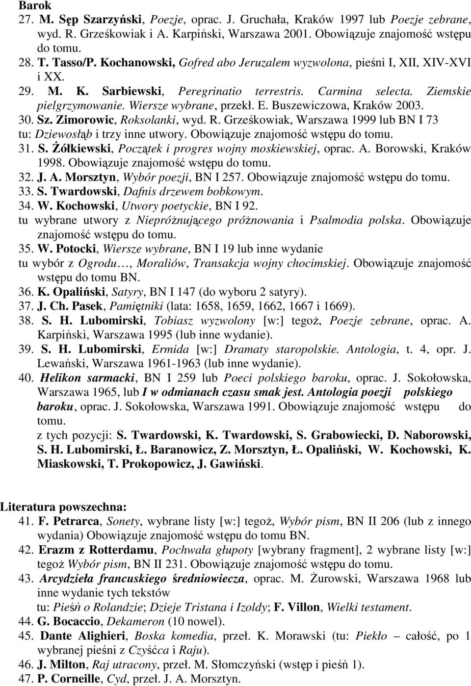 Buszewiczowa, Kraków 2003. 30. Sz. Zimorowic, Roksolanki, wyd. R. Grześkowiak, Warszawa 1999 lub BN I 73 tu: Dziewosłąb i trzy inne utwory. Obowiązuje znajomość wstępu do tomu. 31. S. śółkiewski, Początek i progres wojny moskiewskiej, oprac.