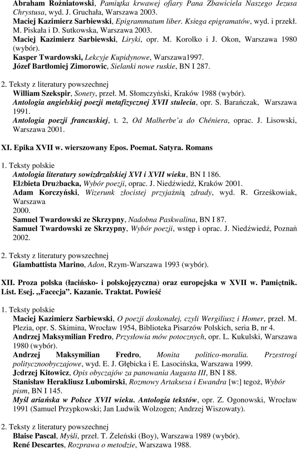 Józef Bartłomiej Zimorowic, Sielanki nowe ruskie, BN I 287. William Szekspir, Sonety, przeł. M. Słomczyński, Kraków 1988 (wybór). Antologia angielskiej poezji metafizycznej XVII stulecia, opr. S. Barańczak, Warszawa 1991.