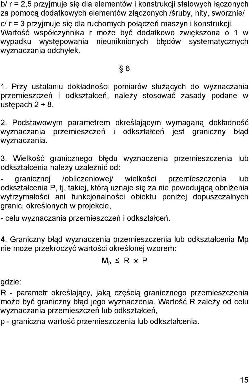 Przy ustalaniu dokładności pomiarów służących do wyznaczania przemieszczeń i odkształceń, należy stosować zasady podane w ustępach 2 