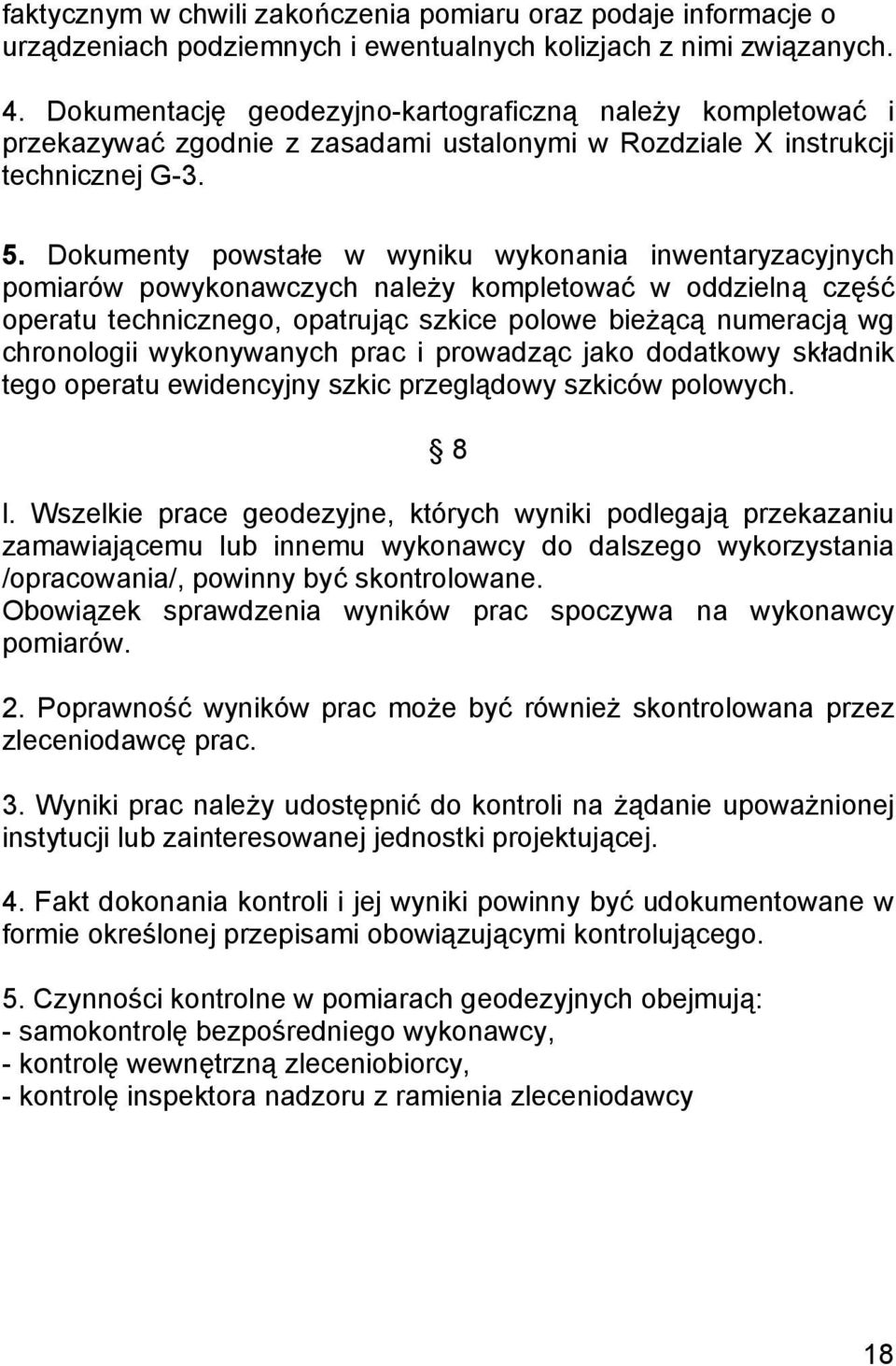 Dokumenty powstałe w wyniku wykonania inwentaryzacyjnych pomiarów powykonawczych należy kompletować w oddzielną część operatu technicznego, opatrując szkice polowe bieżącą numeracją wg chronologii