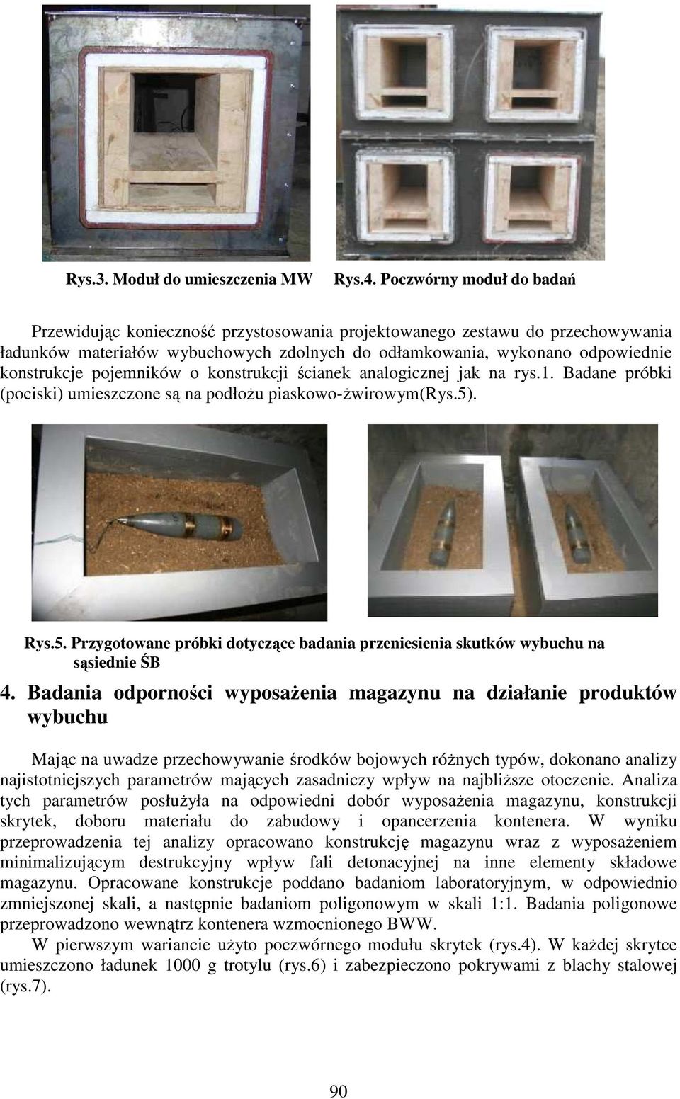 pojemników o konstrukcji ścianek analogicznej jak na rys.1. Badane próbki (pociski) umieszczone są na podłożu piaskowo-żwirowym(rys.5)