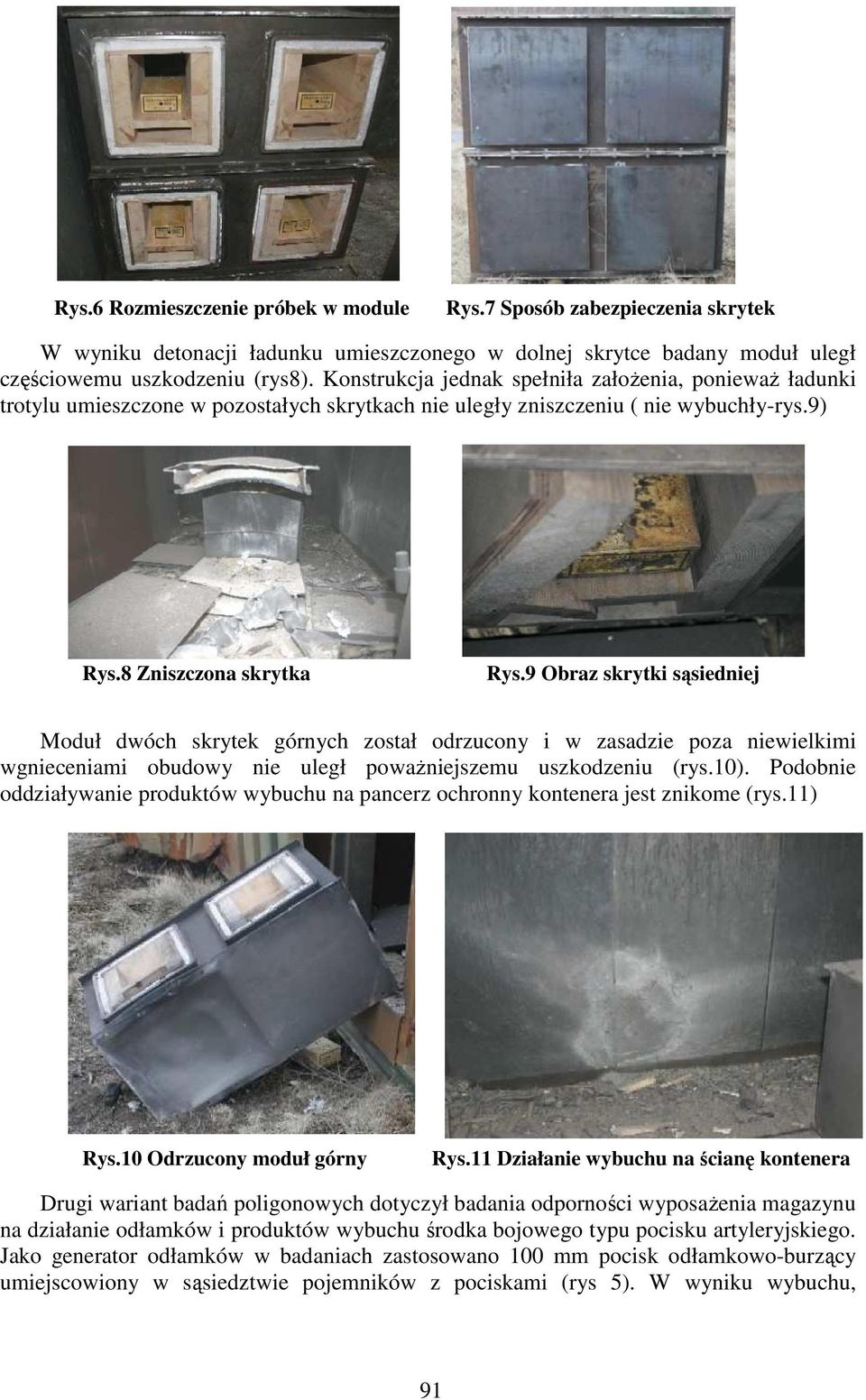 9 Obraz skrytki sąsiedniej Moduł dwóch skrytek górnych został odrzucony i w zasadzie poza niewielkimi wgnieceniami obudowy nie uległ poważniejszemu uszkodzeniu (rys.10).