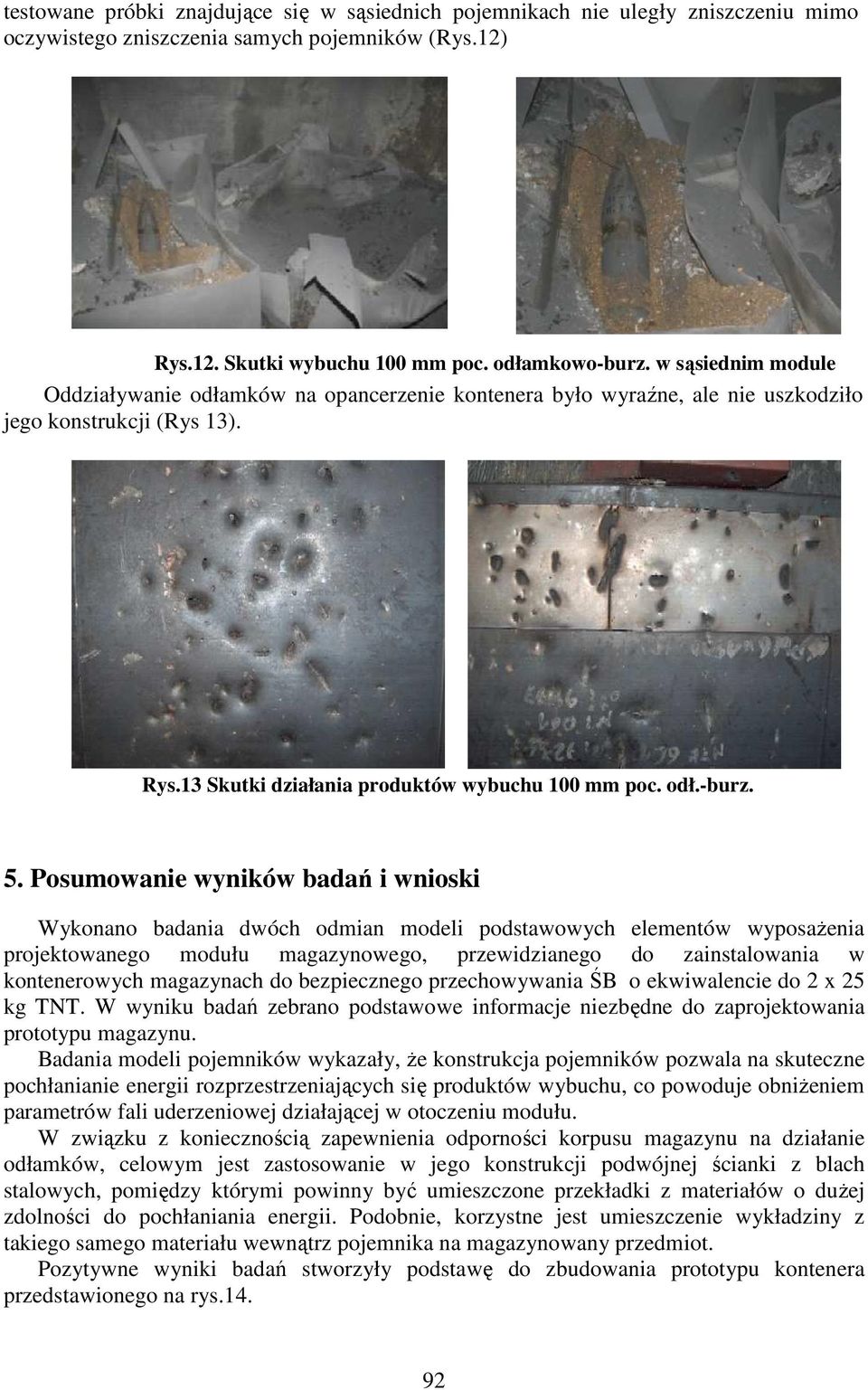 Posumowanie wyników badań i wnioski Wykonano badania dwóch odmian modeli podstawowych elementów wyposażenia projektowanego modułu magazynowego, przewidzianego do zainstalowania w kontenerowych