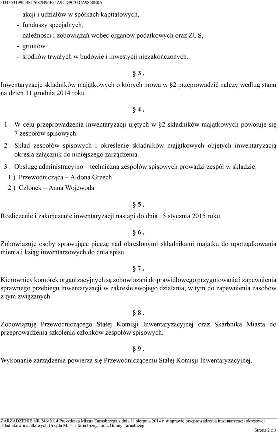 W celu przeprowadzenia inwentaryzacji ujętych w 2 składników majątkowych powołuje się 7 zespołów spisowych. 2. Skład zespołów spisowych i określenie składników majątkowych objętych inwentaryzacją określa załącznik do niniejszego zarządzenia.