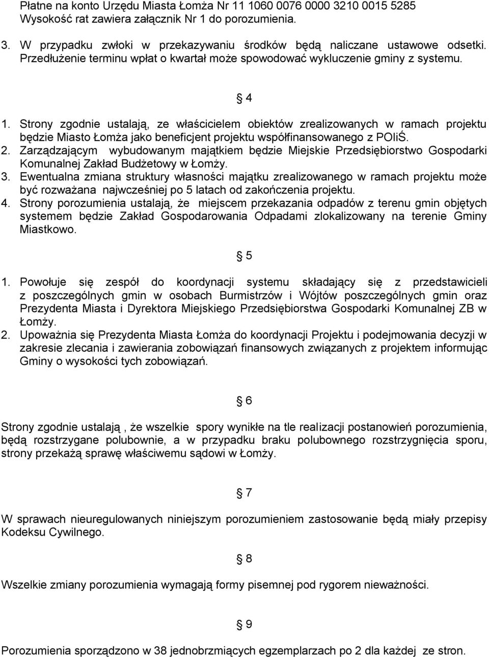 Strony zgodnie ustalają, ze właścicielem obiektów zrealizowanych w ramach projektu będzie Miasto Łomża jako beneficjent projektu współfinansowanego z POIiŚ. 2.