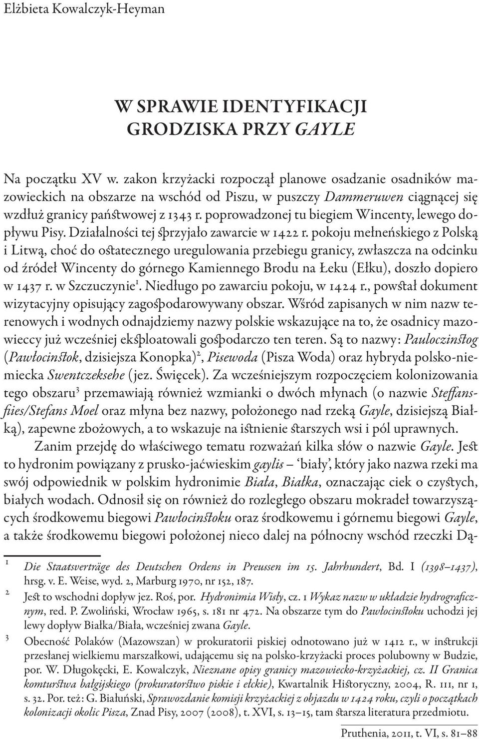 poprowadzonej tu biegiem Wincenty, lewego dopływu Pisy. Działalności tej sprzyjało zawarcie w 1422 r.
