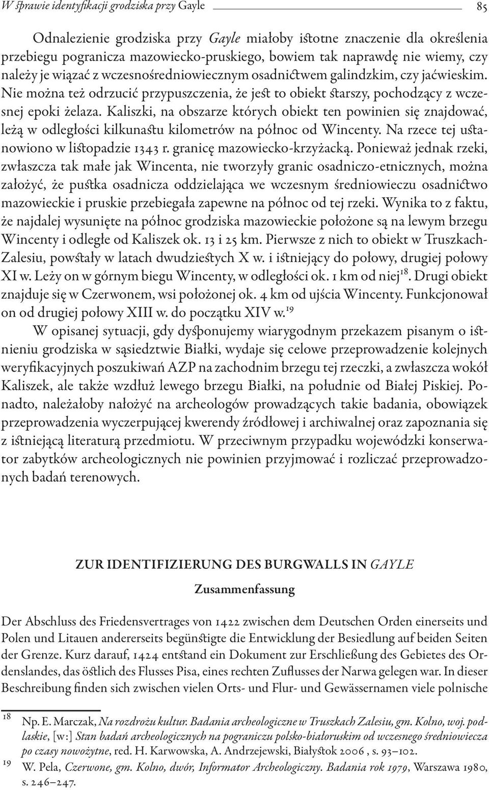 Kaliszki, na obszarze których obiekt ten powinien się znajdować, leżą w odległości kilkunastu kilometrów na północ od Wincenty. Na rzece tej ustanowiono w listopadzie 1343 r.