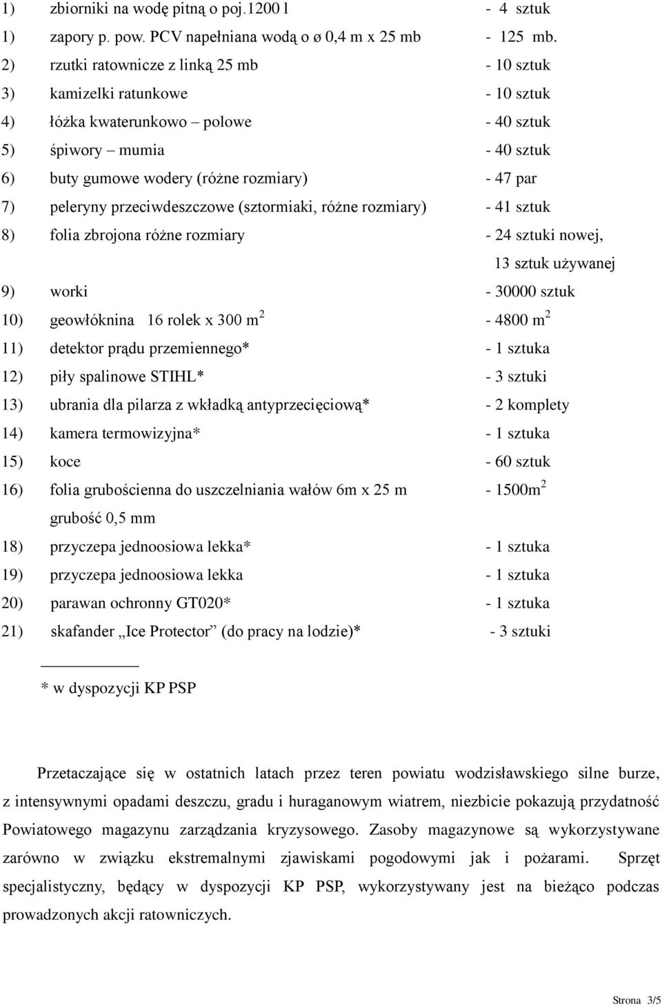 peleryny przeciwdeszczowe (sztormiaki, różne rozmiary) - 41 sztuk 8) folia zbrojona różne rozmiary - 24 sztuki nowej, 13 sztuk używanej 9) worki - 30000 sztuk 10) geowłóknina 16 rolek x 300 m 2-4800