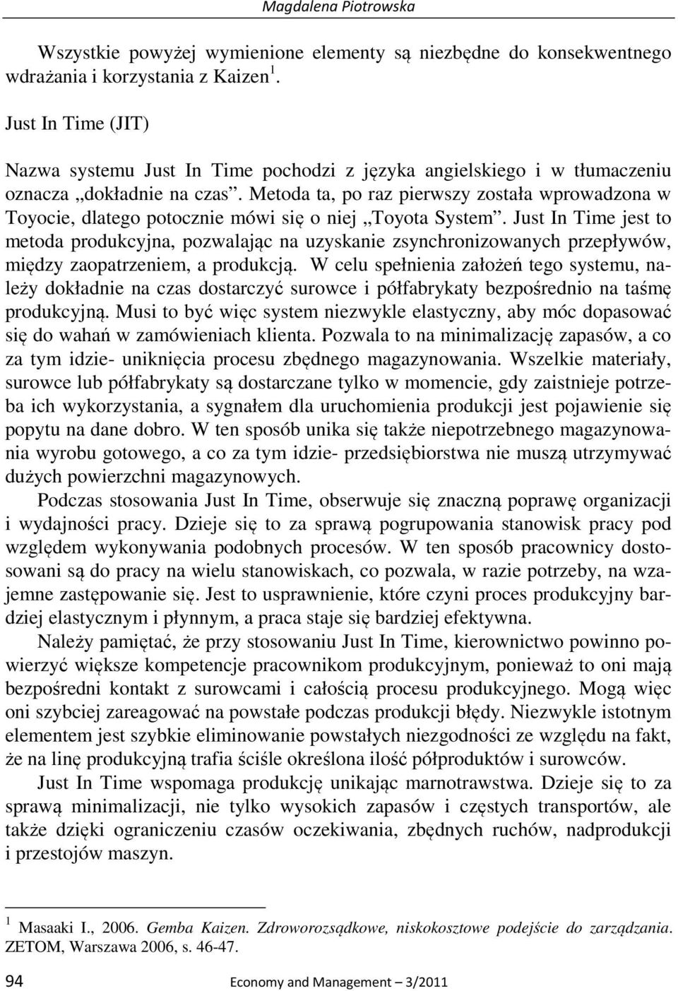 Metoda ta, po raz pierwszy została wprowadzona w Toyocie, dlatego potocznie mówi się o niej Toyota System.
