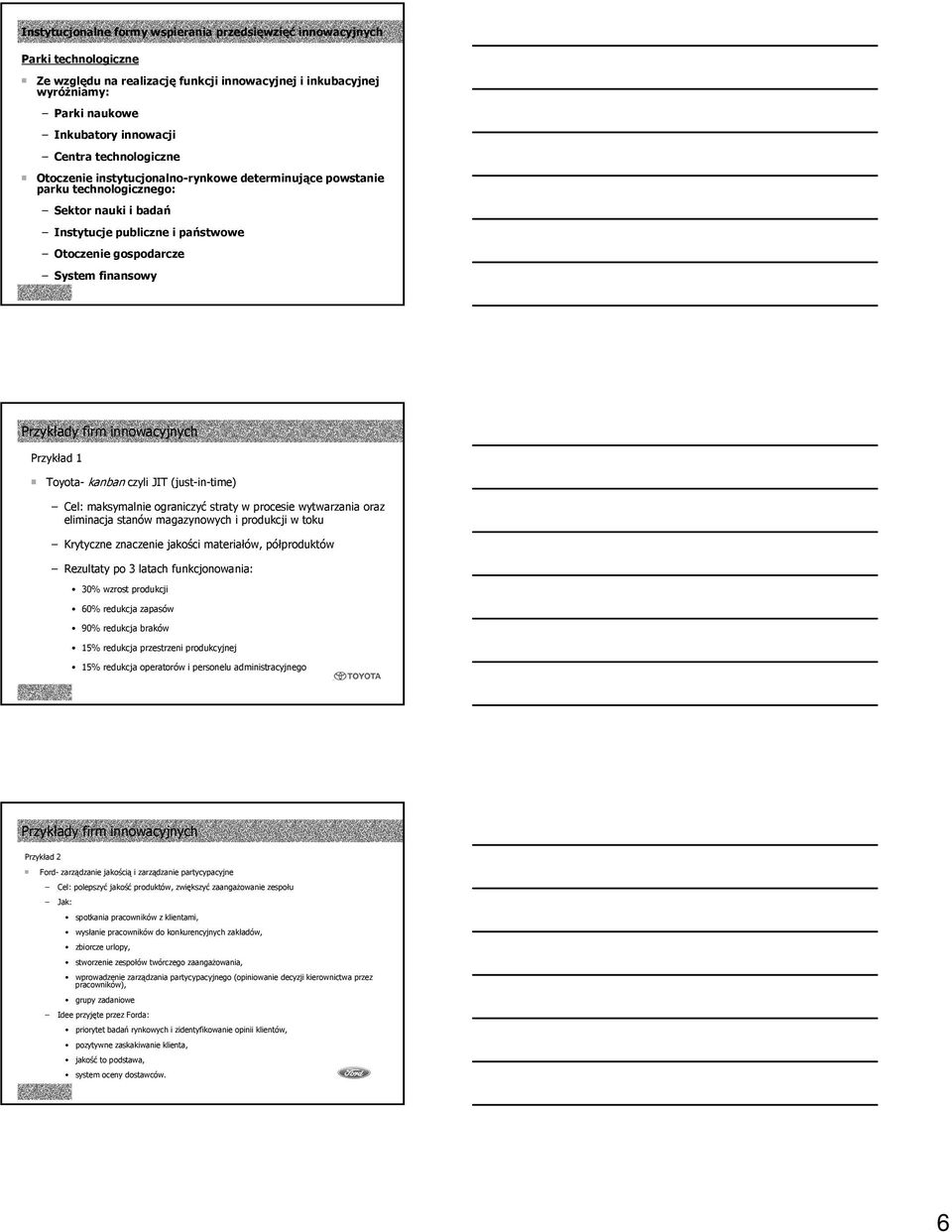 firm innowacyjnych Przykład 1 Toyota- kanban czyli JIT (just-in-time) Cel: maksymalnie ograniczyć straty w procesie wytwarzania oraz eliminacja stanów magazynowych i produkcji w toku Krytyczne