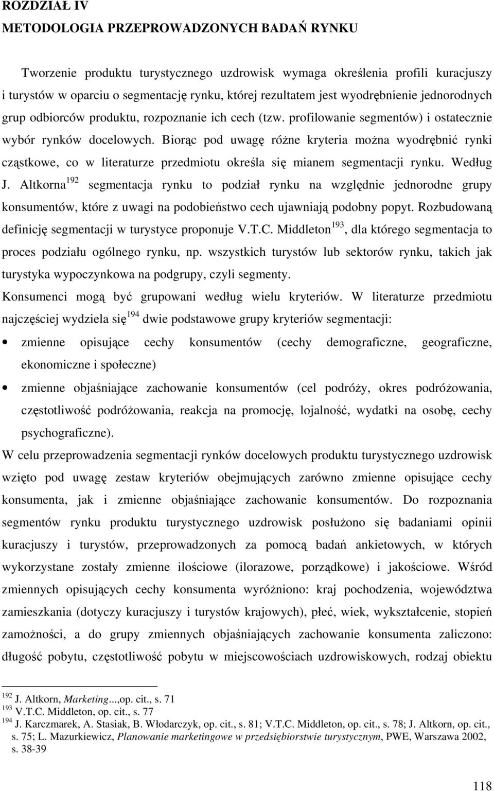Biorąc pod uwagę różne kryteria można wyodrębnić rynki cząstkowe, co w literaturze przedmiotu określa się mianem segmentacji rynku. Według J.