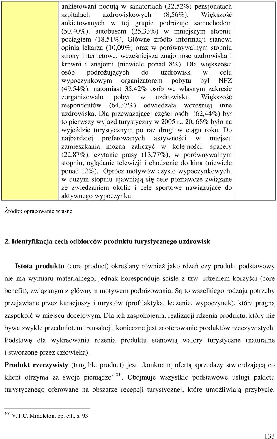 porównywalnym stopniu strony internetowe, wcześniejsza znajomość uzdrowiska i krewni i znajomi (niewiele ponad 8%).