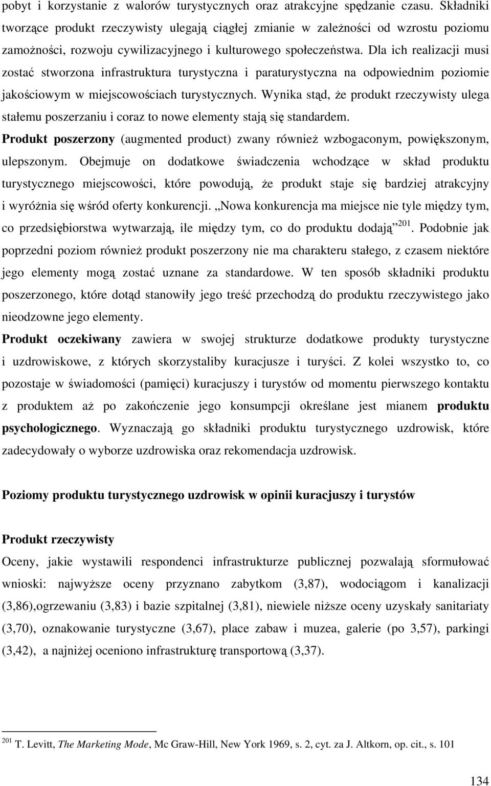 Dla ich realizacji musi zostać stworzona infrastruktura turystyczna i paraturystyczna na odpowiednim poziomie jakościowym w miejscowościach turystycznych.