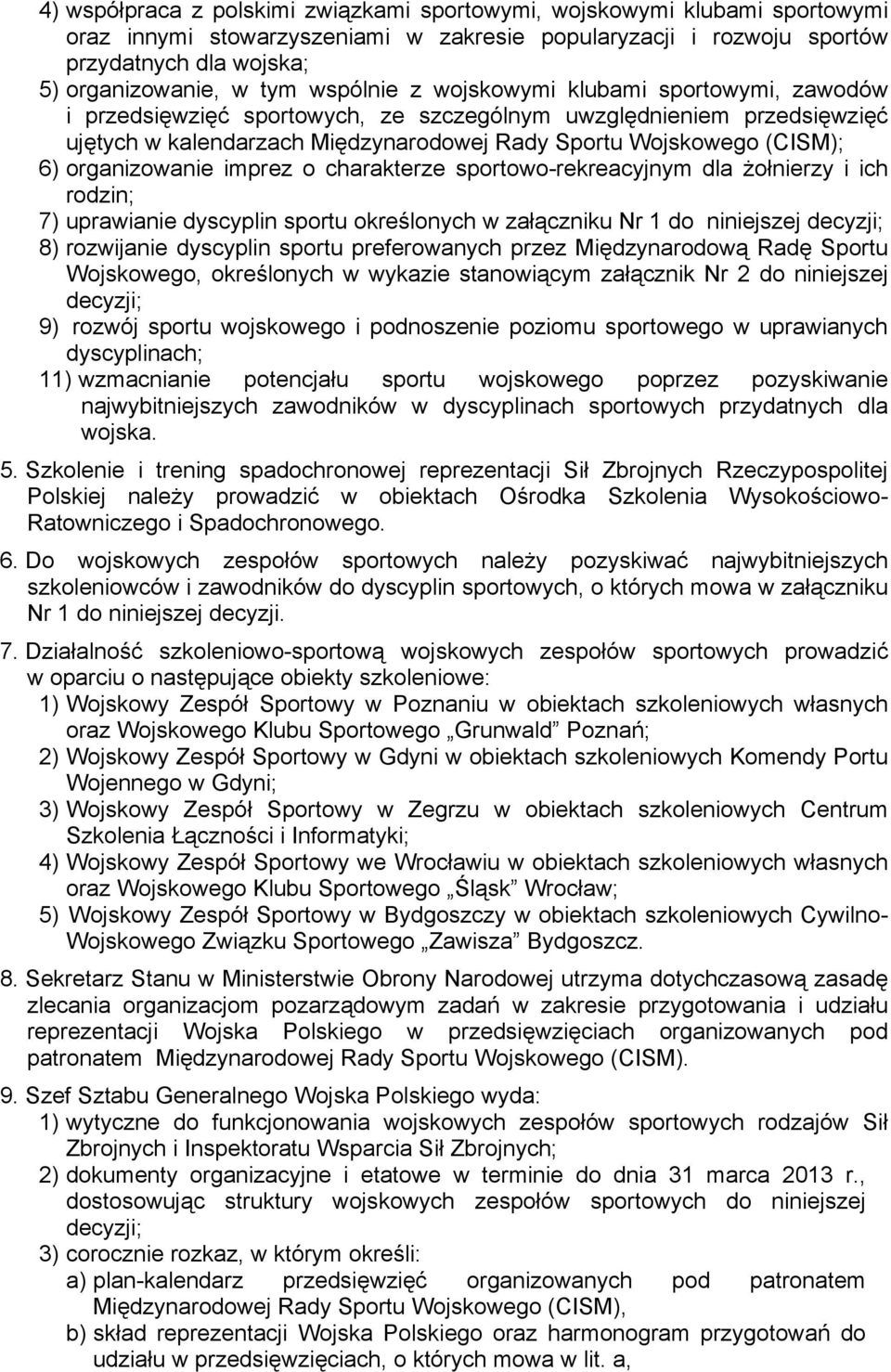 organizowanie imprez o charakterze sportowo-rekreacyjnym dla żołnierzy i ich rodzin; 7) uprawianie dyscyplin sportu określonych w załączniku Nr 1 do niniejszej decyzji; 8) rozwijanie dyscyplin sportu