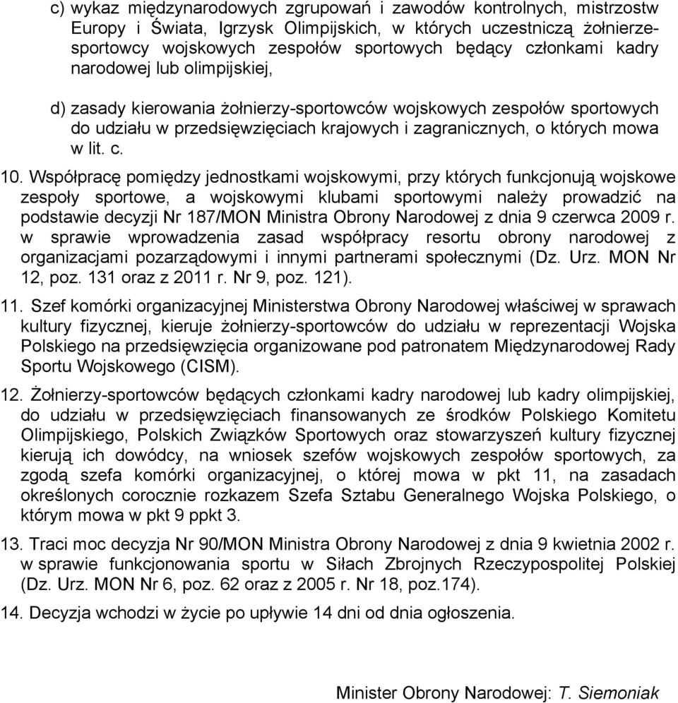 Współpracę pomiędzy jednostkami wojskowymi, przy których funkcjonują wojskowe zespoły sportowe, a wojskowymi klubami sportowymi należy prowadzić na podstawie decyzji Nr 187/MON Ministra Obrony