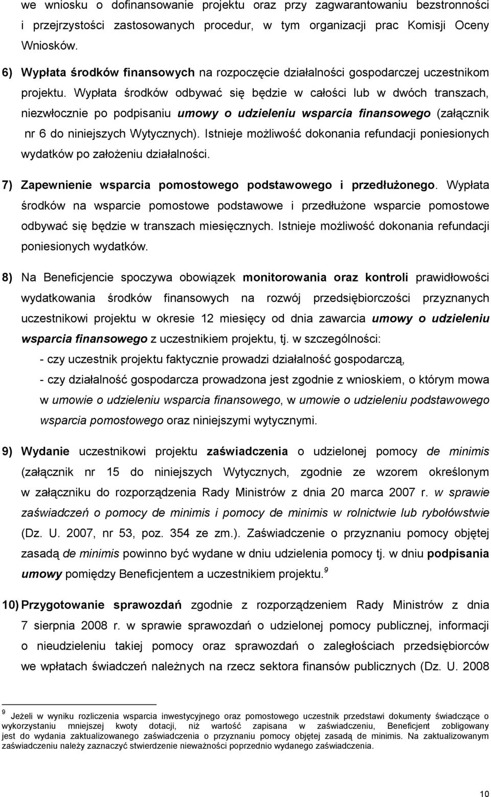 Wypłata środków odbywać się będzie w całości lub w dwóch transzach, niezwłocznie po podpisaniu umowy o udzieleniu wsparcia finansowego (załącznik nr 6 do niniejszych Wytycznych).